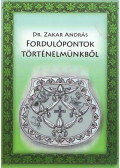 Dr. Zakar András - Fordulópontok történelmünkből