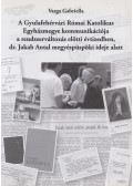 Varga Gabriella - A Gyulafehérvári Római Katolikus Egyházmegye kommunikációja a rendszerváltozás előtti évtizedben, dr. Jakab Antal megyéspüspöki ideje alatt