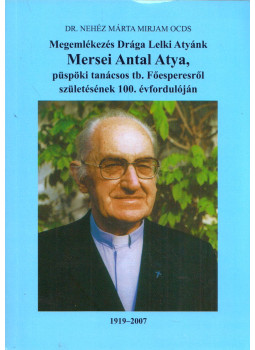 Dr. Nehéz Márta Mirjam - Megemlékezés Drága Lelki Atyánk Mersei Antal Atya, püspöki tanácsos tb. Főesperesről születésének 100. évfordulóján, null 2019 antikvár könyv