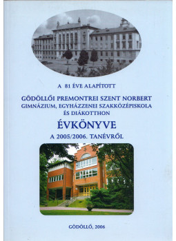 Bárdy Péter - A 81 éve alapított Gödöllői Premontrei Szent Norbert Gimnázium, Egyházzenei Szakközépiskola és Diákotthon évkönyve a 2005/2006. tanévről, Gödöllő 2006 antikvár könyv