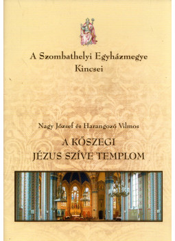Nagy József - A kőszegi Jézus Szíve templom Nagy József - A kőszegi Jézus Szíve templom, Szombathely 2019 antikvár könyv