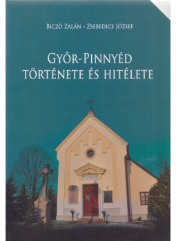 Biczó Zalán, Zsebedics József - Győr-Pinnyéd története és hitélete Biczó Zalán, Zsebedics József - Győr-Pinnyéd története és hitélete, Győr 2010 antikvár könyv