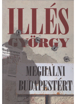 Illés György - Meghalni Budapestért (dedikált) Illés György - Meghalni Budapestért (dedikált), Budapest 2020 antikvár könyv