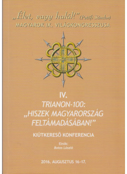 Pápai Szabó György - Trianon-100: "Hiszek Magyarország feltámadásában!" - Magyarok IX. Világkongresszusa, Budapest 2016 antikvár könyv