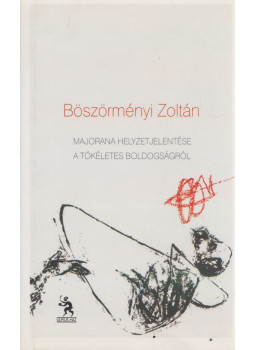 Böszörményi Zoltán - Majorana helyzetjelentése a tökéletes boldogságról (aláírt), Budapest 2010 antikvár könyv