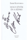 Emir Kusturica - Hogy jövök én a képbe? (dedikált)