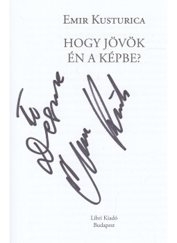 Emir Kusturica - Hogy jövök én a képbe? (dedikált), Budapest 2013 antikvár könyv