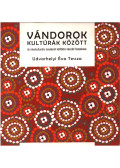 Udvarhelyi Éva Tessza - Vándorok kultúrák között