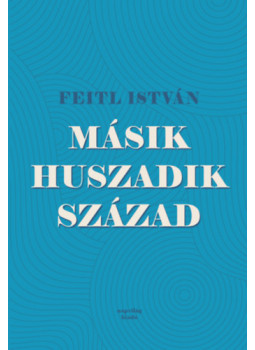 Feitl István - Másik huszadik század Feitl István - Másik huszadik század, Budapest 2024 antikvár könyv