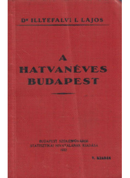 Dr. Illyefalvi I. Lajos - A hatvanéves Budapest Dr. Illyefalvi I. Lajos - A hatvanéves Budapest, Budapest 1933 antikvár könyv