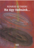 Konrad Sutarski - Ha úgy tudnánk... (dedikált)