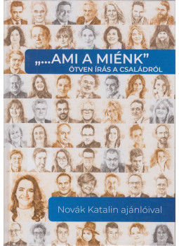 Novák Katalin - "…ami a miénk" ötven írás a családról Novák Katalin - "…ami a miénk" ötven írás a családról, Budapest 2021 antikvár könyv