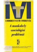 Dr. Balogh József,Fedor Béla,Dr. Molnár Imre - A munkahely szociológiai problémái