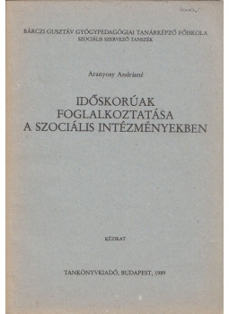 Aranyosy Andrásné - Időskorúak foglalkoztatása a szociális intézményekben, Budapest 1989 antikvár könyv