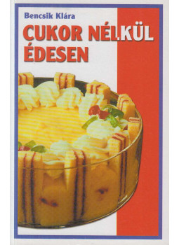 Bencsik Klára - Cukor nélkül édesen Bencsik Klára - Cukor nélkül édesen, null 0 antikvár könyv