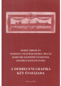 Sz. Kürti Katalin,Selmeczi László,Fodor Éva,Tamus István - A debreceni grafika két évszázada