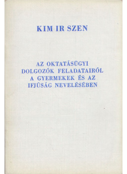Kim Ir Szen - Az oktatásügyi dolgozók feladatairól a gyermekek és az ifjúság nevelésében, null 1972 antikvár könyv