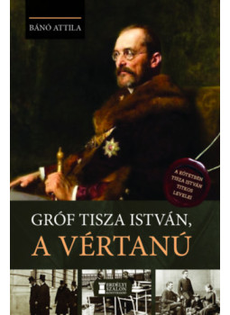 Bánó Attila - Gróf Tisza István, a vértanú Bánó Attila - Gróf Tisza István, a vértanú, null 2024 antikvár könyv
