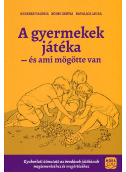 Kerekes Valéria, Böddi Zsófia, Bavalics Laura - A gyermekek játéka és ami mögötte van Kerekes Valéria, Böddi Zsófia, Bavalics Laura - A gyermekek játéka és ami mögötte van, null 2024 antikvár könyv