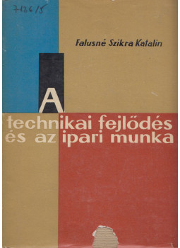 Falusné Szikra Katalin - A technikai fejlődés és az ipari munka Falusné Szikra Katalin - A technikai fejlődés és az ipari munka, Budapest 1961 antikvár könyv