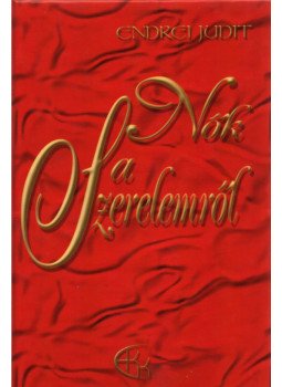Endrei Judit - Nők a Szerelemről (dedikált) Endrei Judit - Nők a Szerelemről (dedikált), Szentendre 2006 antikvár könyv
