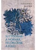 Ivánovics Beatrix - Suttognak a Nornák, felőrlődik a föld