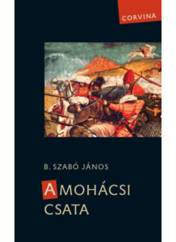 B. Szabó János - A mohácsi csata B. Szabó János - A mohácsi csata, Budapest 2024 antikvár könyv