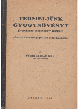 Varró Aladár Béla - Termeljünk gyógynövényt Varró Aladár Béla - Termeljünk gyógynövényt, Szeged 1948 antikvár könyv