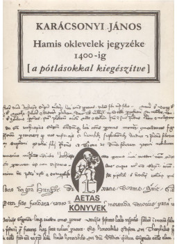 Karácsony János - Hamis oklevelek jegyzéke 1400-ig Karácsony János - Hamis oklevelek jegyzéke 1400-ig, Szeged 1988 antikvár könyv