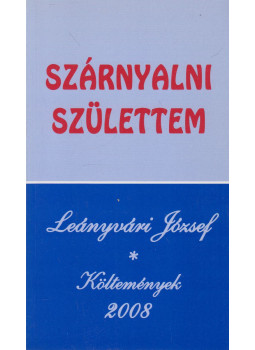 Leányvári József - Szárnyalni születtem (dedikált), Budapest 2008 antikvár könyv