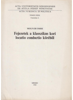 Molnár Imre - Fejezetek a klasszikus kori locatio condutio köréből, Szeged 1982 antikvár könyv