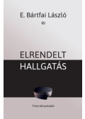 E. Bártfai László - Elrendelt hallgatás