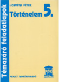 Horváth Péter - Történelem 5. - Témazáró feladatlapok