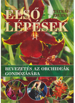Tátrai Zsuzsa - Első lépések - Bevezetés az orchideák gondozásába Tátrai Zsuzsa - Első lépések - Bevezetés az orchideák gondozásába, Budapest 0 antikvár könyv