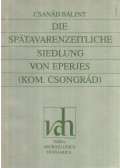 Bálint Csanád - Die spätawarenzeitliche Siedlung von Eperjes (Kom. Csongrád)