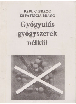Paul C. Bragg, Patricia Bragg - Gyógyulás gyógyszerek nélkül, Santa Barbara 1995 antikvár könyv