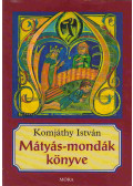 Komjáthy István - Mátyás-mondák könyve