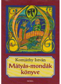 Komjáthy István - Mátyás-mondák könyve Komjáthy István - Mátyás-mondák könyve, Budapest 2004 antikvár könyv