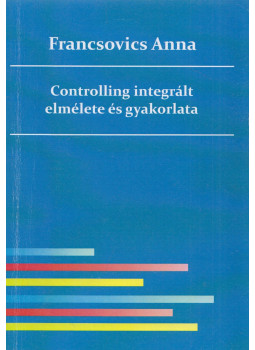 Francsovics Anna - Controlling integrált elmélete és gyakorlata Francsovics Anna - Controlling integrált elmélete és gyakorlata, Budapest 2012 antikvár könyv