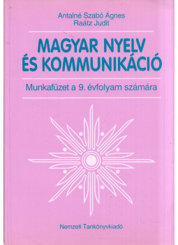 Antalné Szabó Ágnes, Raátz Judit - Magyar nyelv és kommunikáció - Munkafüzet a 9. évfolyam számára Antalné Szabó Ágnes, Raátz Judit - Magyar nyelv és kommunikáció - Munkafüzet a 9. évfolyam számára, Budapest 2012 antikvár könyv
