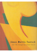Forgács Éva,Bajkay Éva - János Mattis Teutsch and the Hungarian Avant-Garde 1910-1935