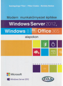 Szentgyörgyi Tibor (szerk.), Filkor Csaba, Borbély Balázs - Windows Server 2012, Windows 8 és Office 365 alapokon Szentgyörgyi Tibor (szerk.), Filkor Csaba, Borbély Balázs - Windows Server 2012, Windows 8 és Office 365 alapokon, Budapest 2012 antikvár könyv