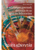 Alice Miller - A tehetséges gyermek drámája és az igazi én felkutatása