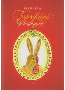 Fésüs Éva - Tapsikáné fülönfüggője Fésüs Éva - Tapsikáné fülönfüggője, Budapest 2018 antikvár könyv