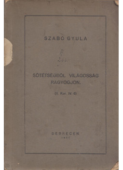 Szabó Gyula - Sötétségből világosság ragyogjon Szabó Gyula - Sötétségből világosság ragyogjon, Debrecen 1931 antikvár könyv
