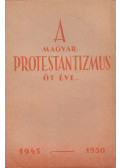 Fekete Sándor,Finta István,Kádár Imre - A magyar protestantizmus öt éve 1945-1950