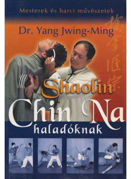 Dr. Yang Jwing-Ming - Shaolin Chin Na haladóknak Dr. Yang Jwing-Ming - Shaolin Chin Na haladóknak, Budapest 2004 antikvár könyv