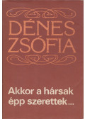 Dénes Zsófia - Akkor a hársak épp szerettek... (dedikált)