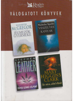 McGegor, Elizabeth, Mary Higgins Clark, Stephen Leather, Nicholas Sparks - Jégmezők gyermeke / Az utca ahol élünk / Egyes számú célpont / Veszélyes kanyar McGegor, Elizabeth, Mary Higgins Clark, Stephen Leather, Nicholas Sparks - Jégmezők gyermeke / Az utca ahol élünk / Egyes számú célpont / Veszélyes kanyar, Budapest 2003 antikvár könyv