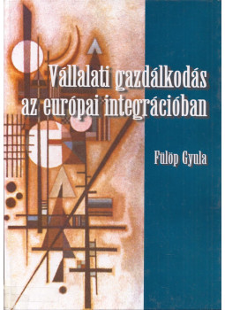 Fülöp Gyula - Vállalati gazdálkodás az európai integrációban, Budapest 1999 antikvár könyv